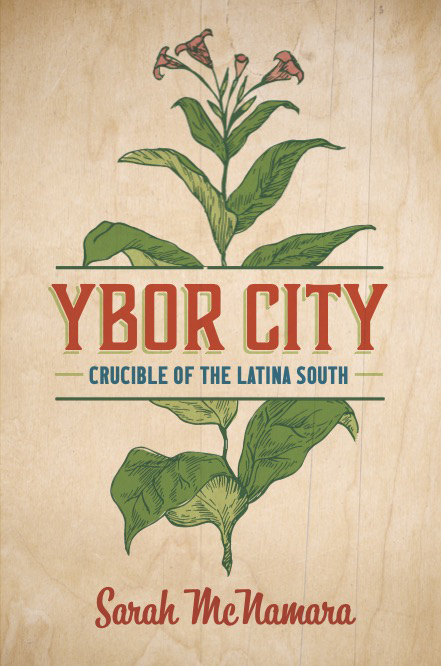 Cover image for Texas A&M University history professor Sarah McNamara's book, "Ybor City: Crucible of the Latina South"